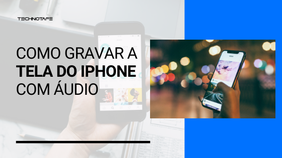 Como gravar a tela do iPhone com áudio » Blog TechnoTaFe