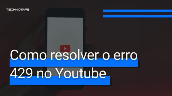 Como resolver o erro 429 no Youtube